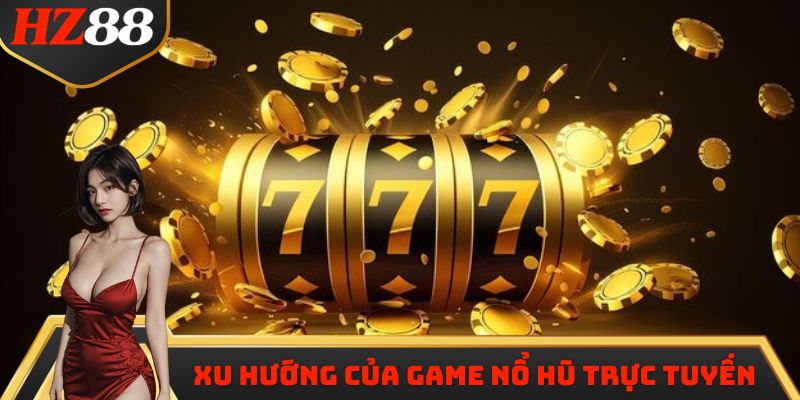 Xu hướng của game nổ hũ trực tuyến